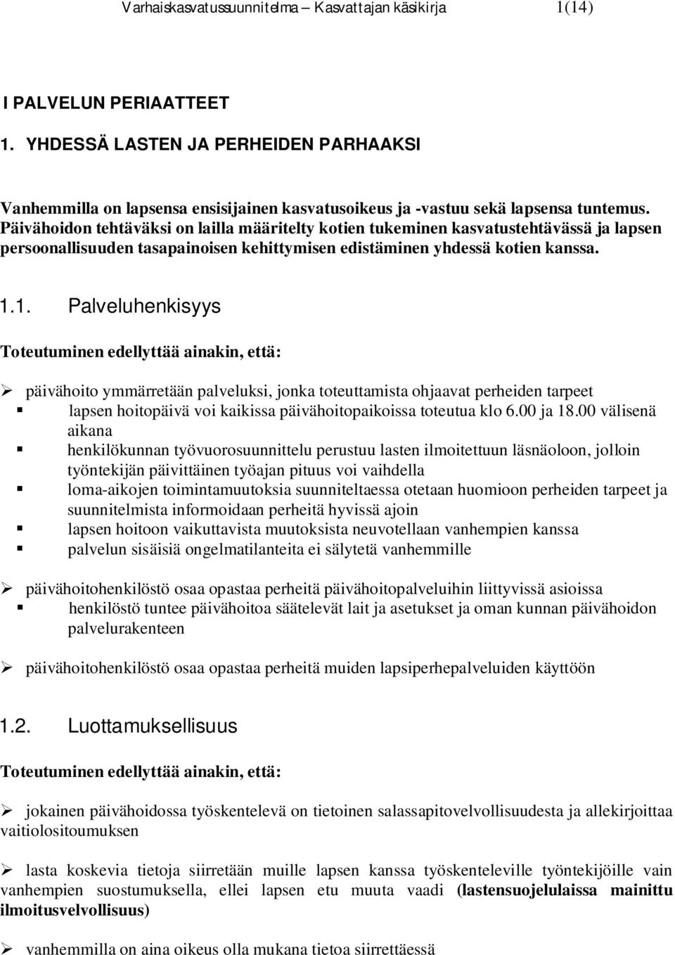 Päivähoidon tehtäväksi on lailla määritelty kotien tukeminen kasvatustehtävässä ja lapsen persoonallisuuden tasapainoisen kehittymisen edistäminen yhdessä kotien kanssa. 1.