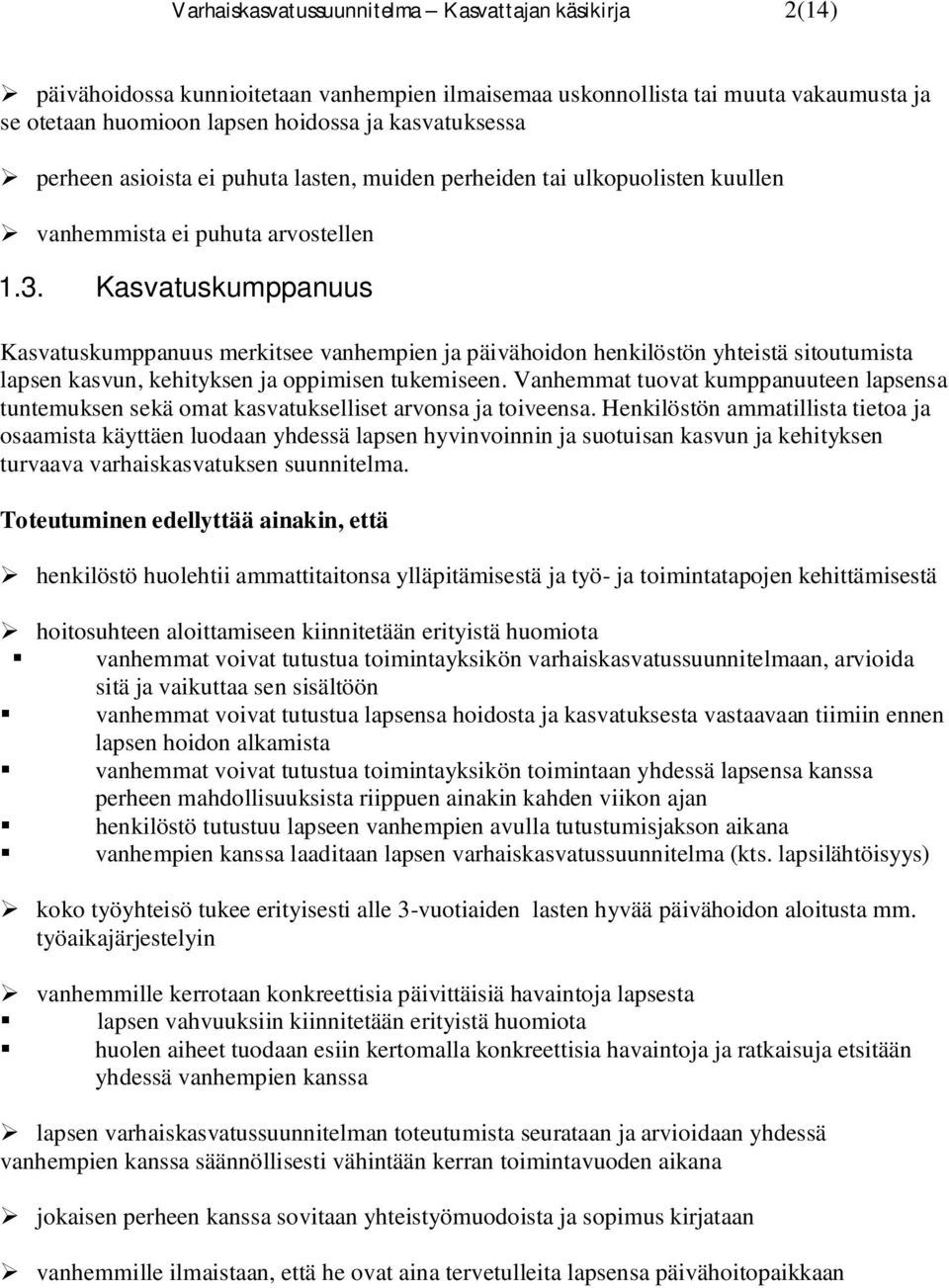 Kasvatuskumppanuus Kasvatuskumppanuus merkitsee vanhempien ja päivähoidon henkilöstön yhteistä sitoutumista lapsen kasvun, kehityksen ja oppimisen tukemiseen.