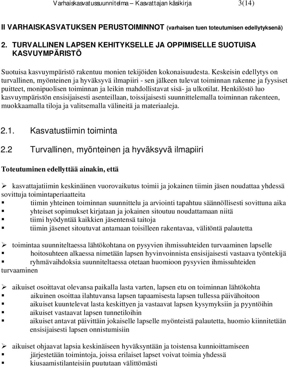 Keskeisin edellytys on turvallinen, myönteinen ja hyväksyvä ilmapiiri - sen jälkeen tulevat toiminnan rakenne ja fyysiset puitteet, monipuolisen toiminnan ja leikin mahdollistavat sisä- ja ulkotilat.