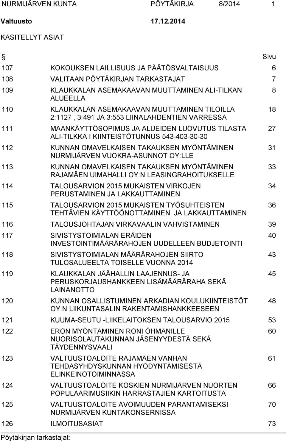 MUUTTAMINEN TILOILLA 2:1127, 3:491 JA 3:553 LIINALAHDENTIEN VARRESSA 111 MAANKÄYTTÖSOPIMUS JA ALUEIDEN LUOVUTUS TILASTA ALI-TILKKA I KIINTEISTÖTUNNUS 543-403-30-30 112 KUNNAN OMAVELKAISEN TAKAUKSEN