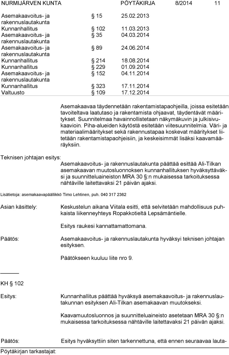 Suunnitelmaa havainnollistetaan näkymäkuvin ja julkisivukaavioin. Piha-alueiden käytöstä esitetään viitesuunnitelmia.