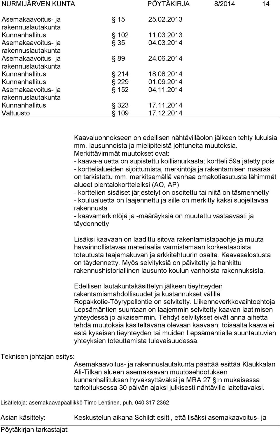 Merkittävimmät muutokset ovat: - kaava-aluetta on supistettu koillisnurkasta; kortteli 59a jätetty pois - korttelialueiden sijoittumista, merkintöjä ja rakentamisen määrää on tarkistettu mm.