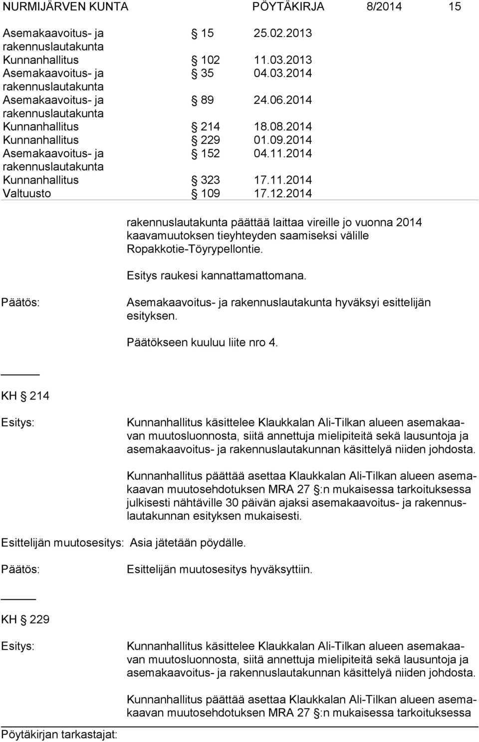 hyväksyi esittelijän esityksen. Päätökseen kuuluu liite nro 4.