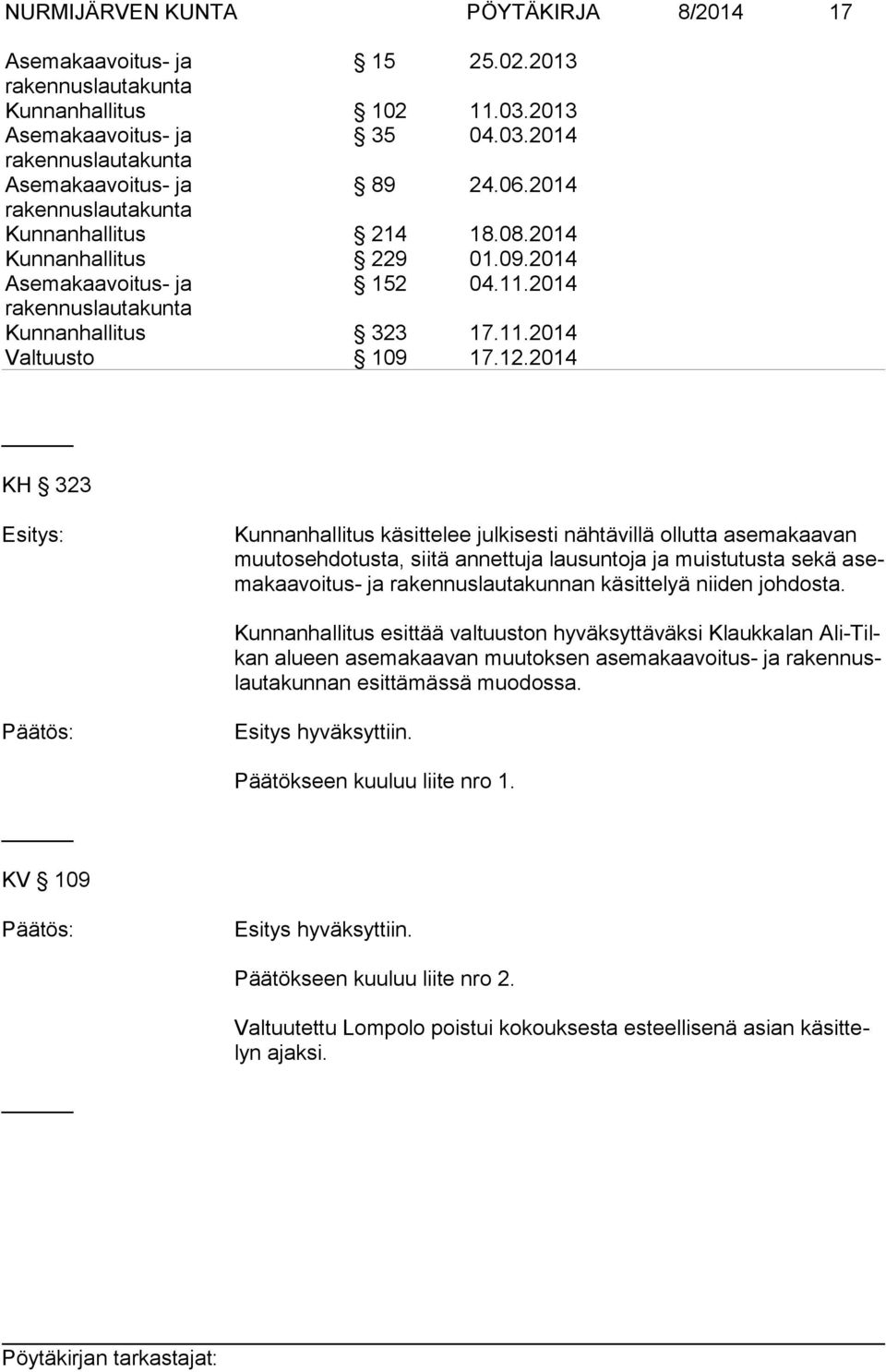 2014 KH 323 Esitys: Kunnanhallitus käsittelee julkisesti nähtävillä ollutta asemakaavan muu tos eh do tus ta, siitä annettuja lausuntoja ja muistutusta sekä asema kaa voi tus- ja