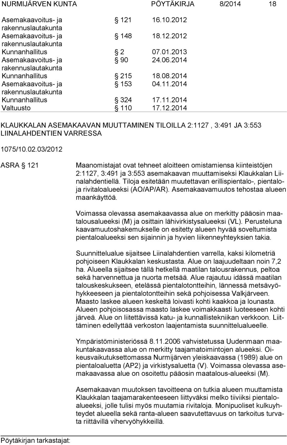 03/2012 ASRA 121 Maanomistajat ovat tehneet aloitteen omistamiensa kiinteistöjen 2:1127, 3:491 ja 3:553 asemakaavan muuttamiseksi Klaukkalan Liinalahdentiellä.