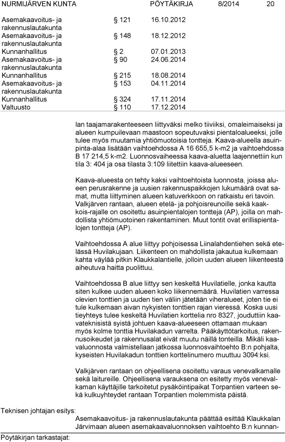 Kaava-alueella asuinpinta-alaa lisätään vaihtoehdossa A 16 655,5 k-m2 ja vaihtoehdossa B 17 214,5 k-m2.