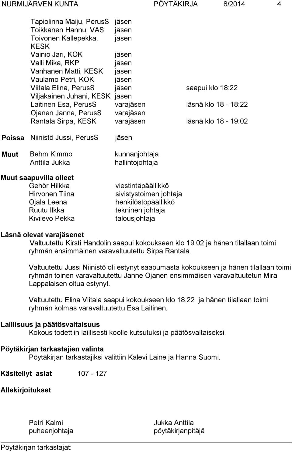 KESK varajäsen läsnä klo 18-19:02 Poissa Niinistö Jussi, PerusS jäsen Muut Behm Kimmo kunnanjohtaja Anttila Jukka hallintojohtaja Muut saapuvilla olleet Gehör Hilkka Hirvonen Tiina Ojala Leena Ruutu