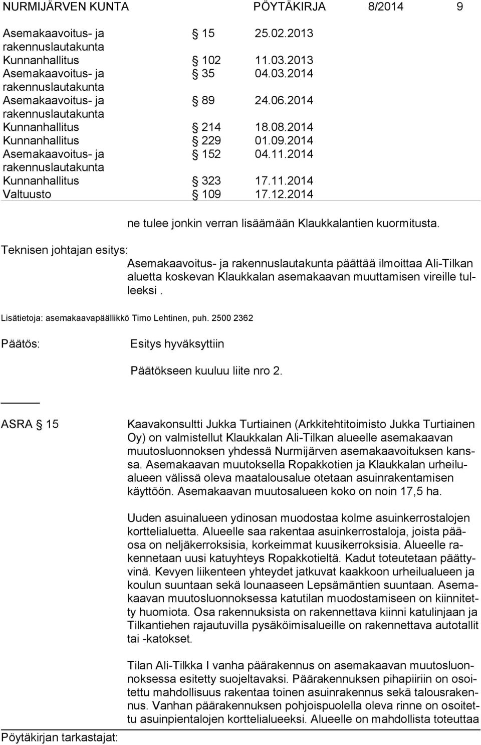 Teknisen johtajan esitys: päättää ilmoittaa Ali-Tilkan aluetta koskevan Klaukkalan asemakaavan muuttamisen vireille tulleeksi. Lisätietoja: asemakaavapäällikkö Timo Lehtinen, puh.