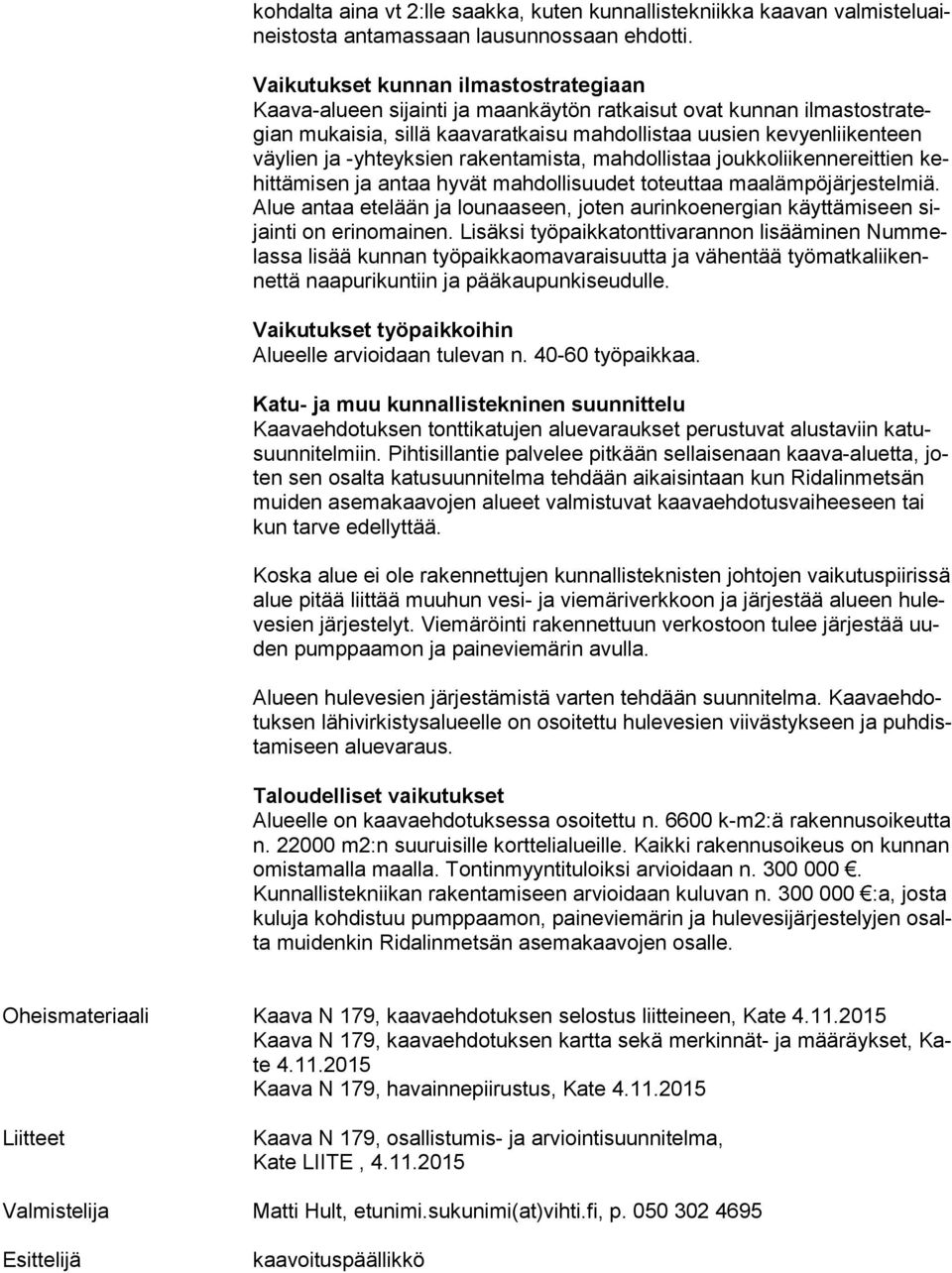 -yhteyksien rakentamista, mahdollistaa joukkoliikennereittien kehit tä mi sen ja antaa hyvät mahdollisuudet toteuttaa maalämpöjärjestelmiä.