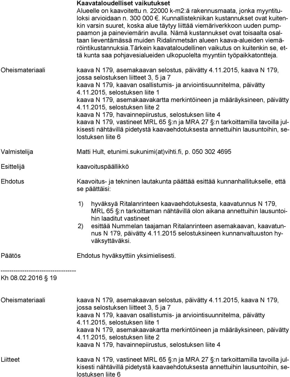 Nämä kustannukset ovat toisaalta osaltaan lieventämässä muiden Ridalinmetsän alueen kaava-alueiden vie märöin ti kus tan nuk sia.