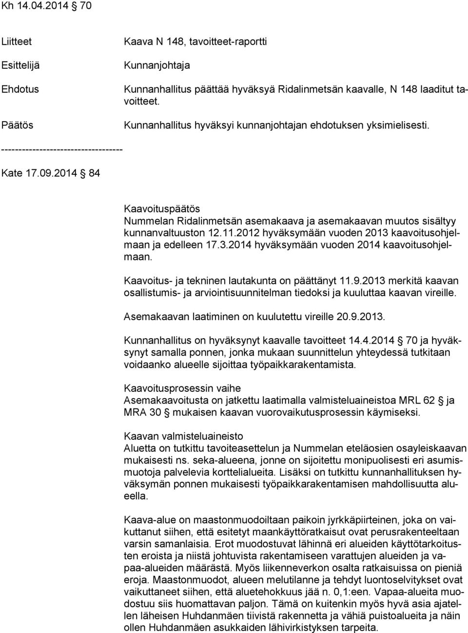 2012 hyväksymään vuoden 2013 kaa voi tus oh jelmaan ja edelleen 17.3.2014 hyväksymään vuoden 2014 kaa voi tus oh jelmaan. Kaavoitus- ja tekninen lautakunta on päättänyt 11.9.