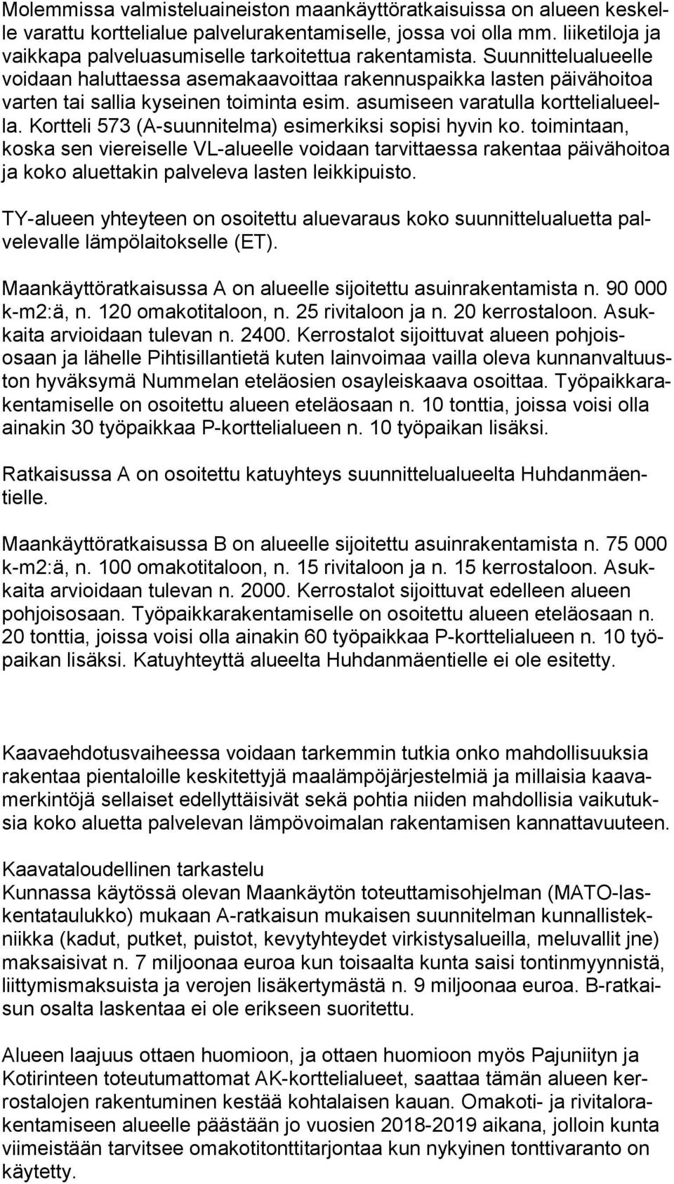 Suun nit te lu alu eel le voidaan haluttaessa asemakaavoittaa rakennuspaikka lasten päi vä hoi toa varten tai sallia kyseinen toiminta esim. asumiseen varatulla kort te li alu eella.