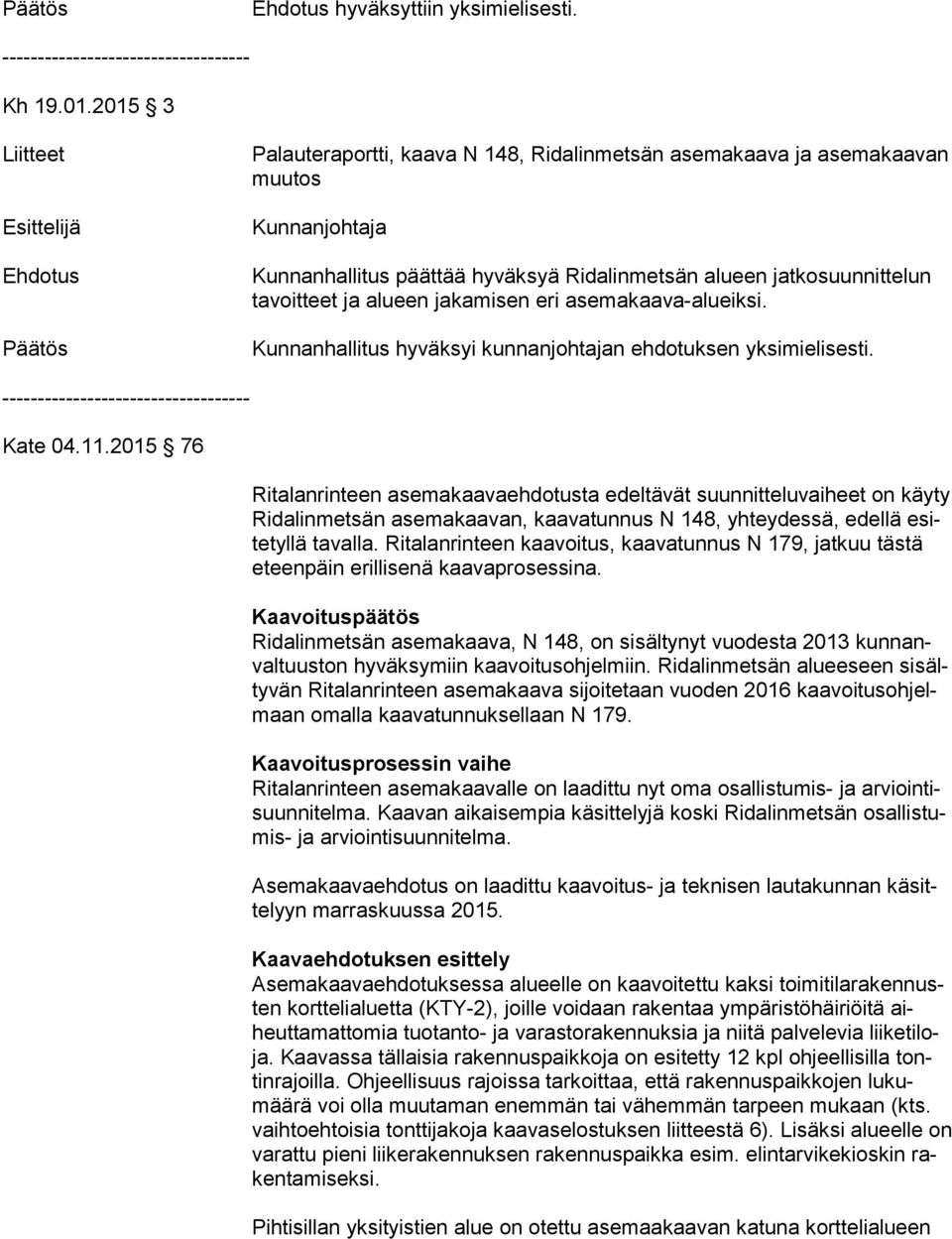 alueen jakamisen eri asemakaava-alueiksi. Kunnanhallitus hyväksyi kunnanjohtajan ehdotuksen yksimielisesti. Kate 04.11.