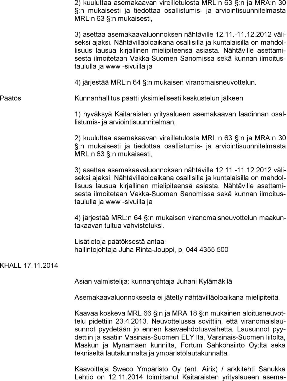 Nähtäville aset ta mises ta ilmoitetaan Vakka-Suomen Sanomissa sekä kunnan il moi tustau lul la ja www -sivuilla ja 4) järjestää MRL:n 64 :n mukaisen viranomaisneuvottelun.