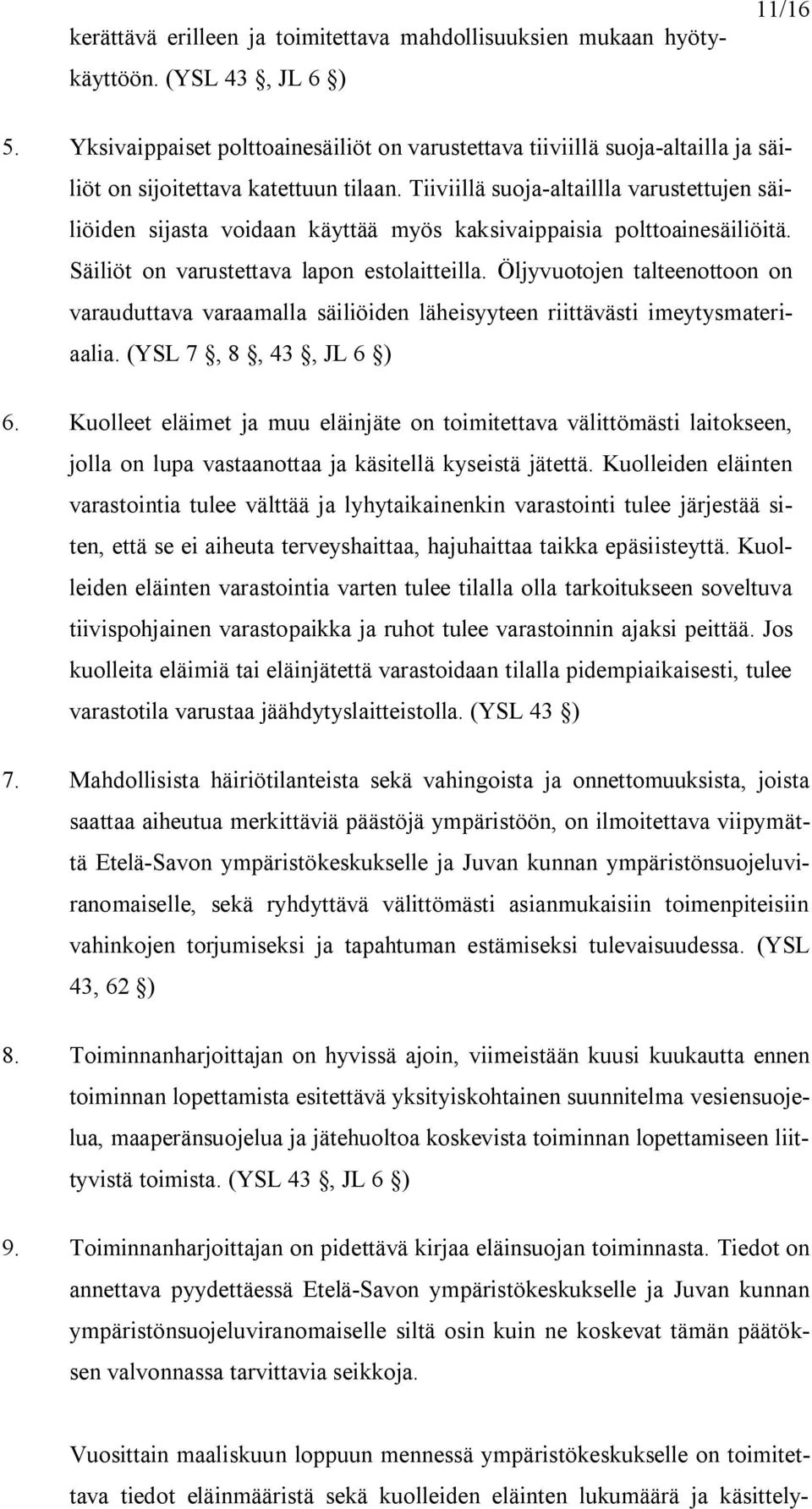 Tiiviillä suoja altaillla varustettujen säiliöiden sijasta voidaan käyttää myös kaksivaippaisia polttoainesäiliöitä. Säiliöt on varustettava lapon estolaitteilla.