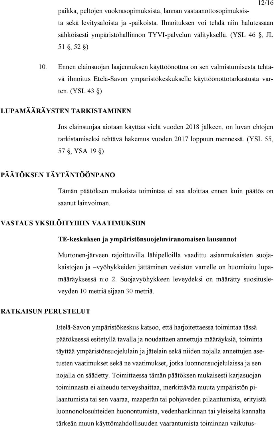 Ennen eläinsuojan laajennuksen käyttöönottoa on sen valmistumisesta tehtävä ilmoitus Etelä Savon ympäristökeskukselle käyttöönottotarkastusta varten.