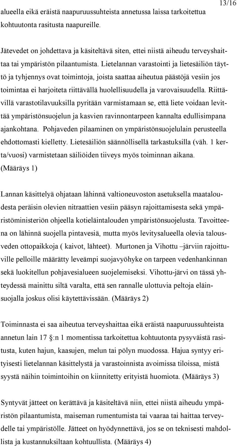 Lietelannan varastointi ja lietesäiliön täyttö ja tyhjennys ovat toimintoja, joista saattaa aiheutua päästöjä vesiin jos toimintaa ei harjoiteta riittävällä huolellisuudella ja varovaisuudella.