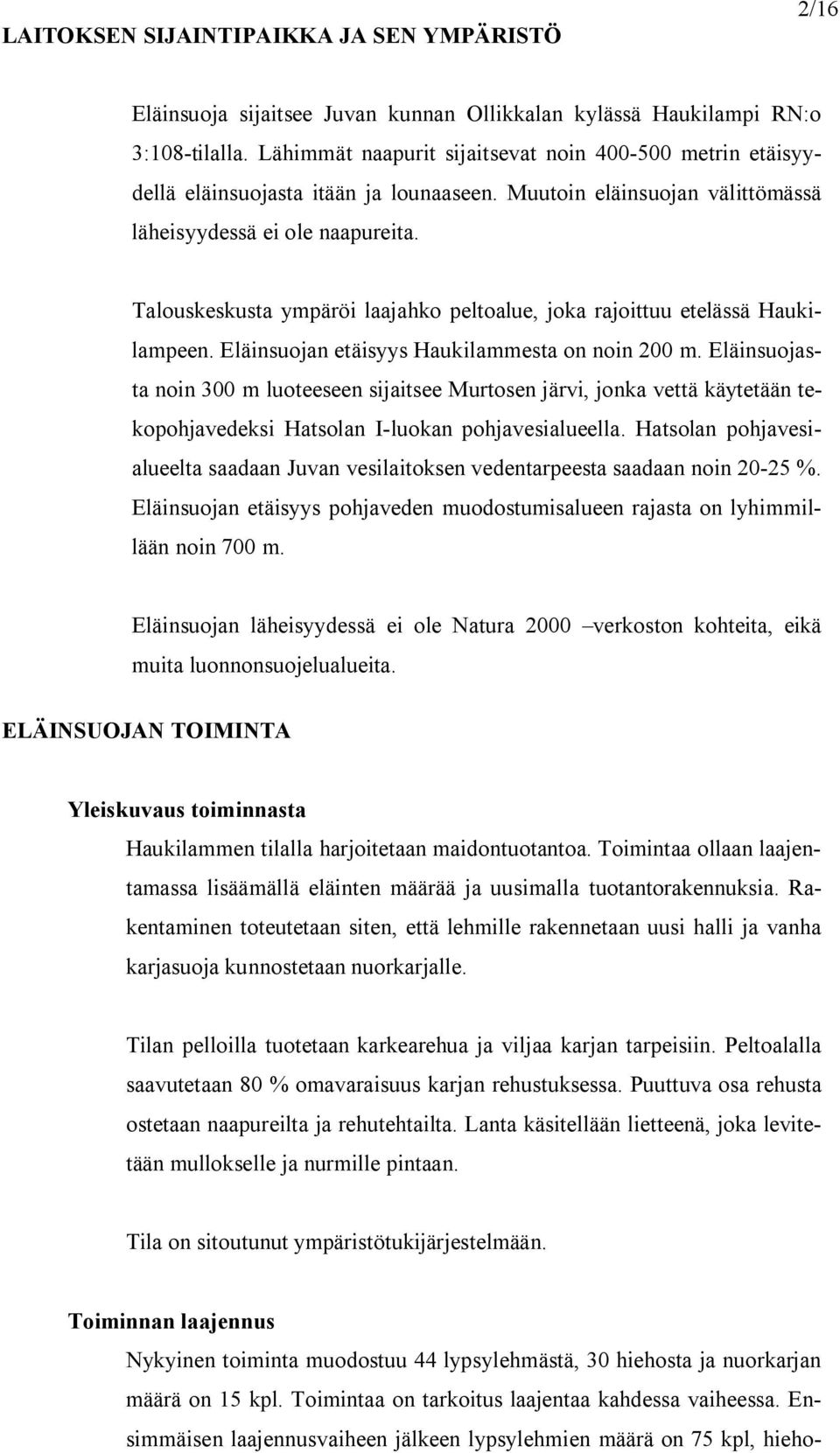 Talouskeskusta ympäröi laajahko peltoalue, joka rajoittuu etelässä Haukilampeen. Eläinsuojan etäisyys Haukilammesta on noin 200 m.