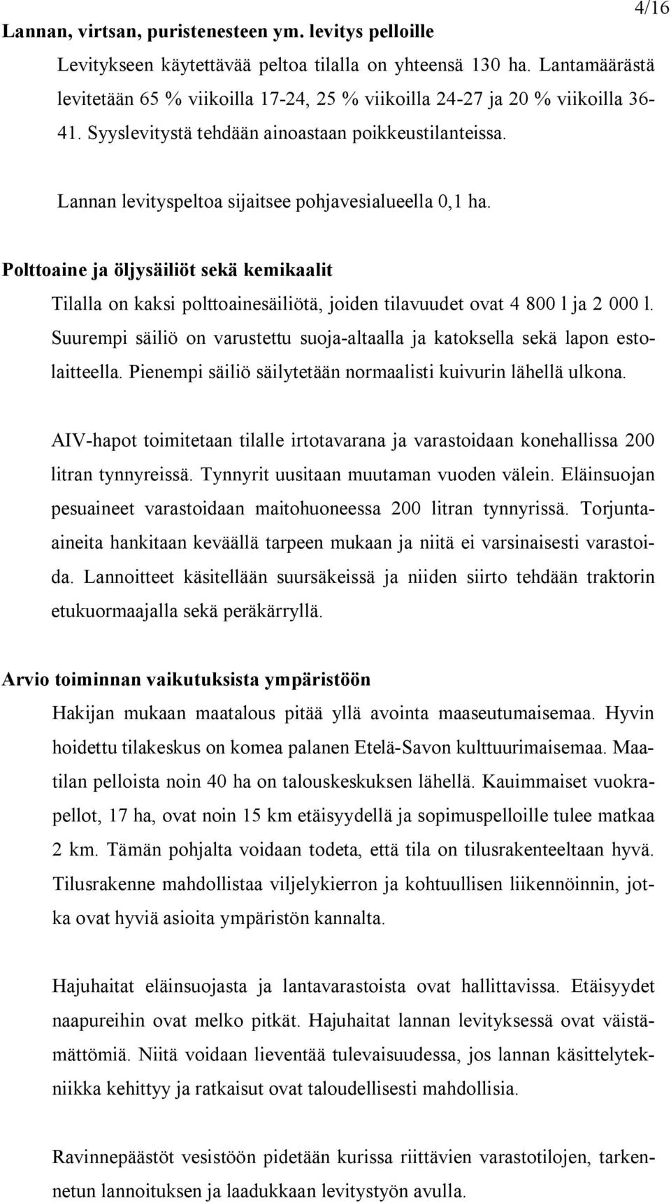 Lannan levityspeltoa sijaitsee pohjavesialueella 0,1 ha. Polttoaine ja öljysäiliöt sekä kemikaalit Tilalla on kaksi polttoainesäiliötä, joiden tilavuudet ovat 4 800 l ja 2 000 l.