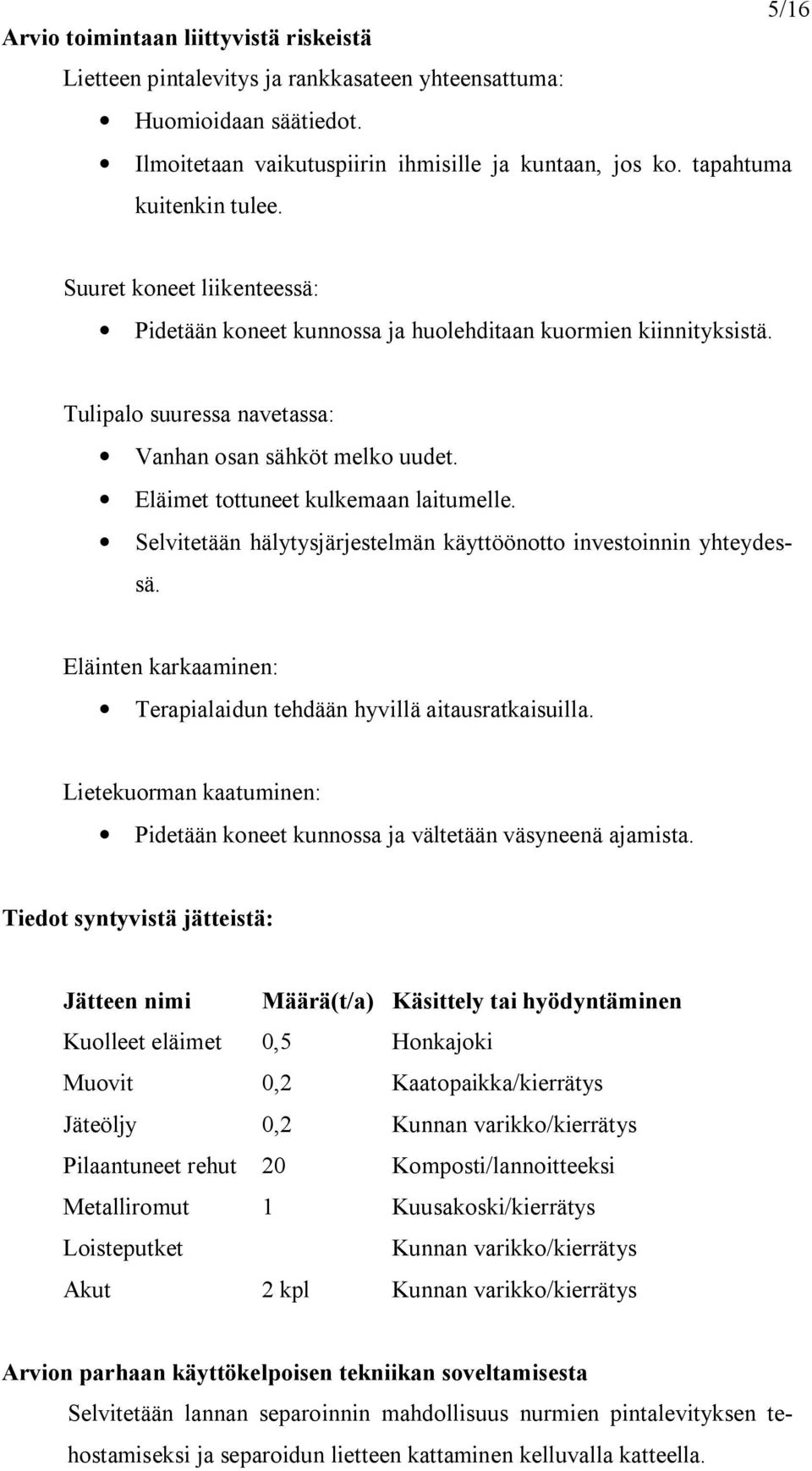 Eläimet tottuneet kulkemaan laitumelle. Selvitetään hälytysjärjestelmän käyttöönotto investoinnin yhteydessä. Eläinten karkaaminen: Terapialaidun tehdään hyvillä aitausratkaisuilla.