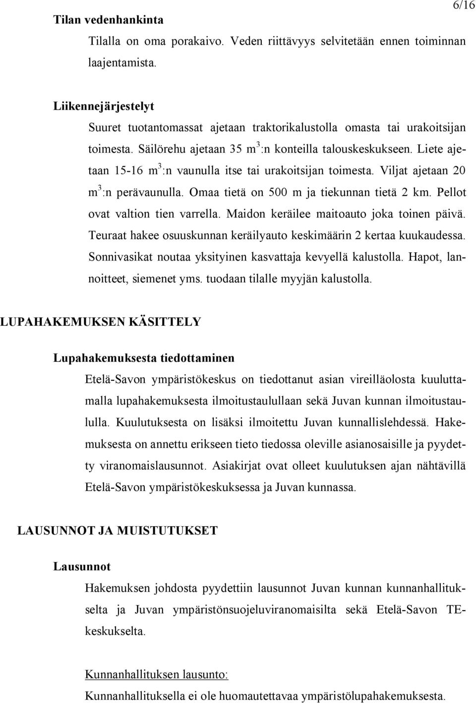 Liete ajetaan 15 16 m 3 :n vaunulla itse tai urakoitsijan toimesta. Viljat ajetaan 20 m 3 :n perävaunulla. Omaa tietä on 500 m ja tiekunnan tietä 2 km. Pellot ovat valtion tien varrella.