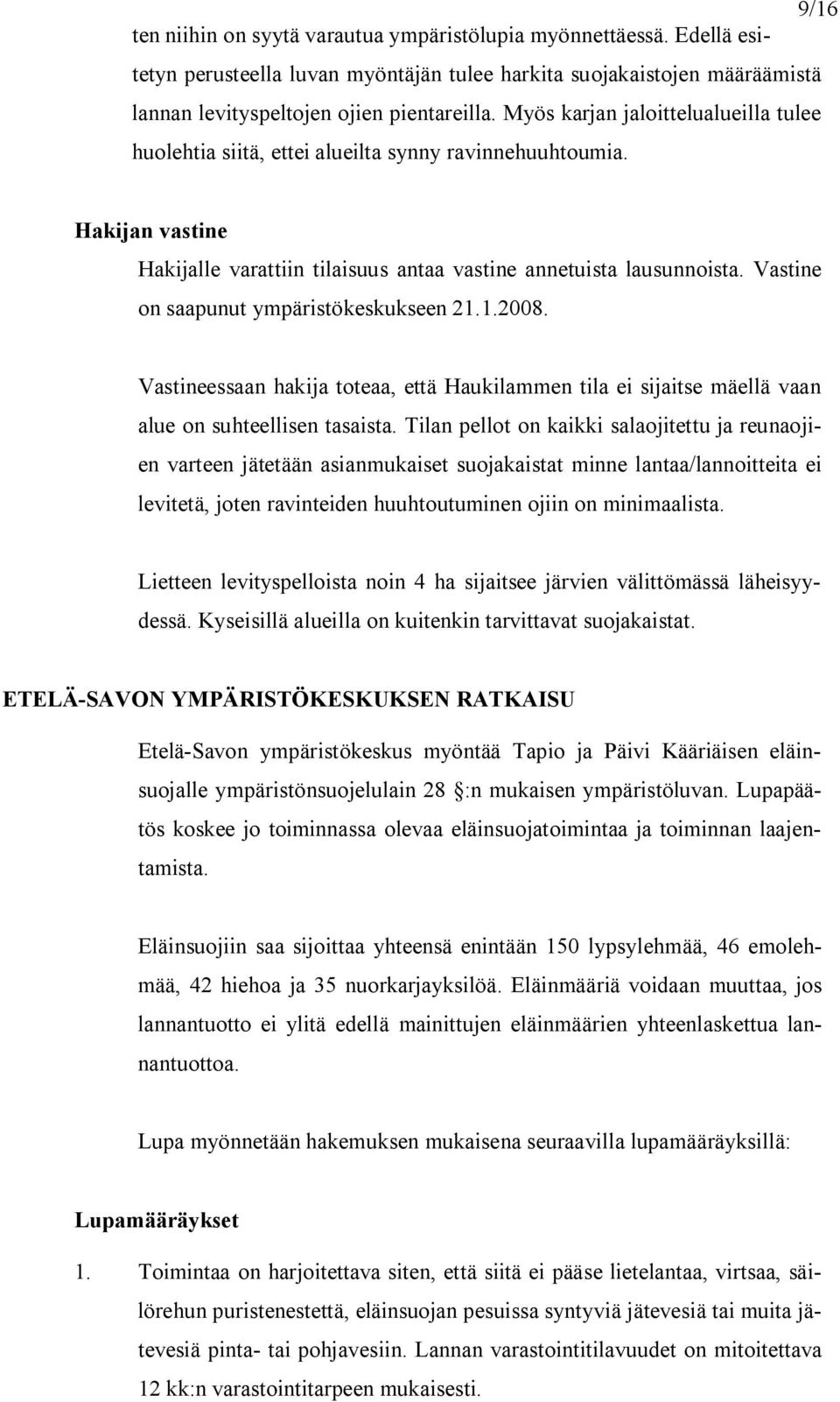 Vastine on saapunut ympäristökeskukseen 21.1.2008. Vastineessaan hakija toteaa, että Haukilammen tila ei sijaitse mäellä vaan alue on suhteellisen tasaista.