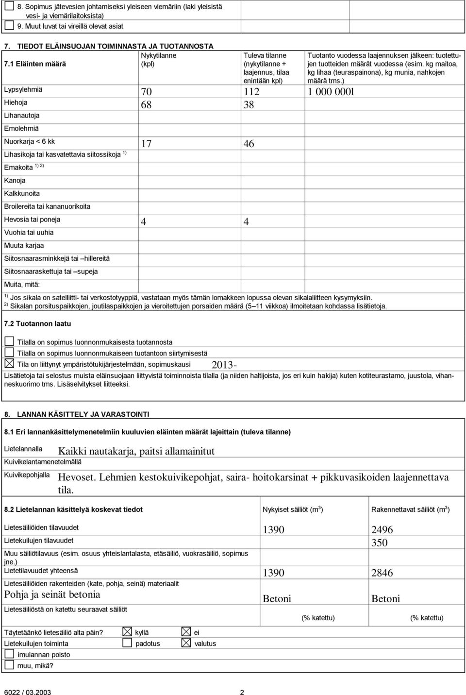 1 Eläinten määrä () Tuleva tilanne (nykytilanne + laajennus, tilaa enintään ) Lypsylehmiä 70 112 1 000 000l Hiehoja 68 38 Lihanautoja Emolehmiä Nuorkarja < 6 kk 17 46 Lihasikoja tai kasvatettavia