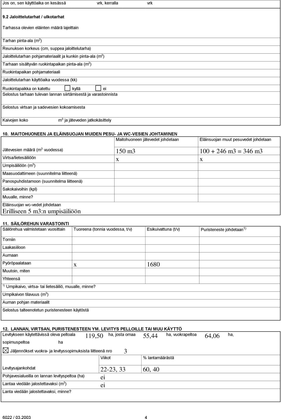 (m 2 ) Tarhaan sisältyvän ruokintapaikan pinta-ala (m 2 ) Ruokintapaikan pohjamateriaali Jaloittelutarhan käyttöaika vuodessa (kk) Ruokintapaikka on katettu kyllä ei Selostus tarhaan tulevan lannan