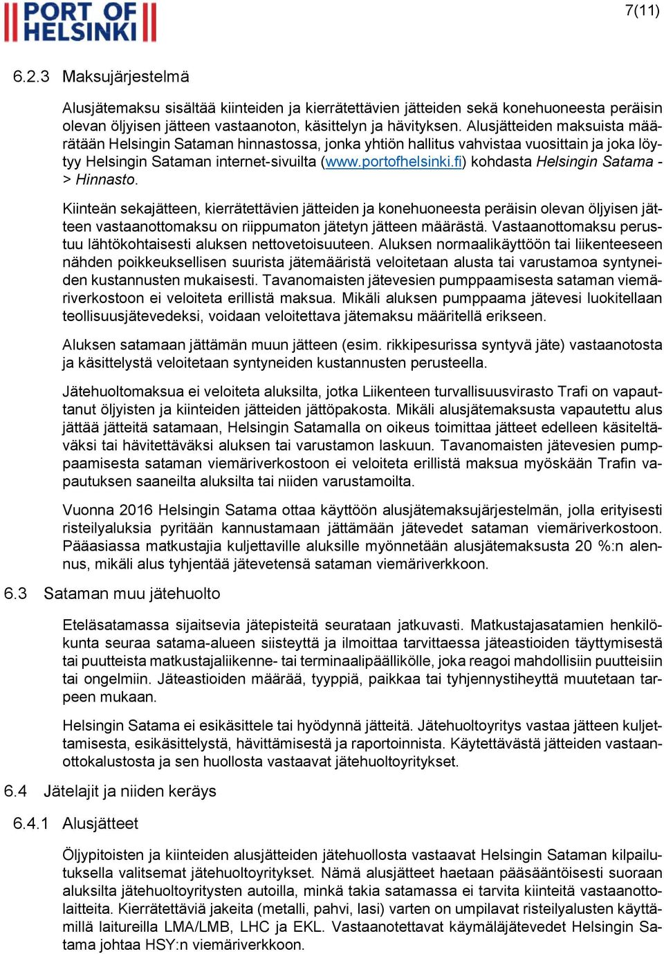 fi) kohdasta Helsingin Satama - > Hinnasto. Kiinteän sekajätteen, kierrätettävien jätteiden ja konehuoneesta peräisin olevan öljyisen jätteen vastaanottomaksu on riippumaton jätetyn jätteen määrästä.