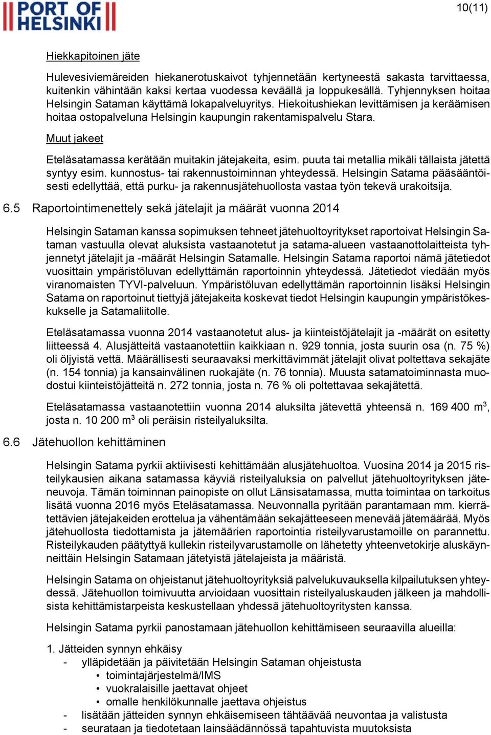 Muut jakeet Eteläsatamassa kerätään muitakin jätejakeita, esim. puuta tai metallia mikäli tällaista jätettä syntyy esim. kunnostus- tai rakennustoiminnan yhteydessä.