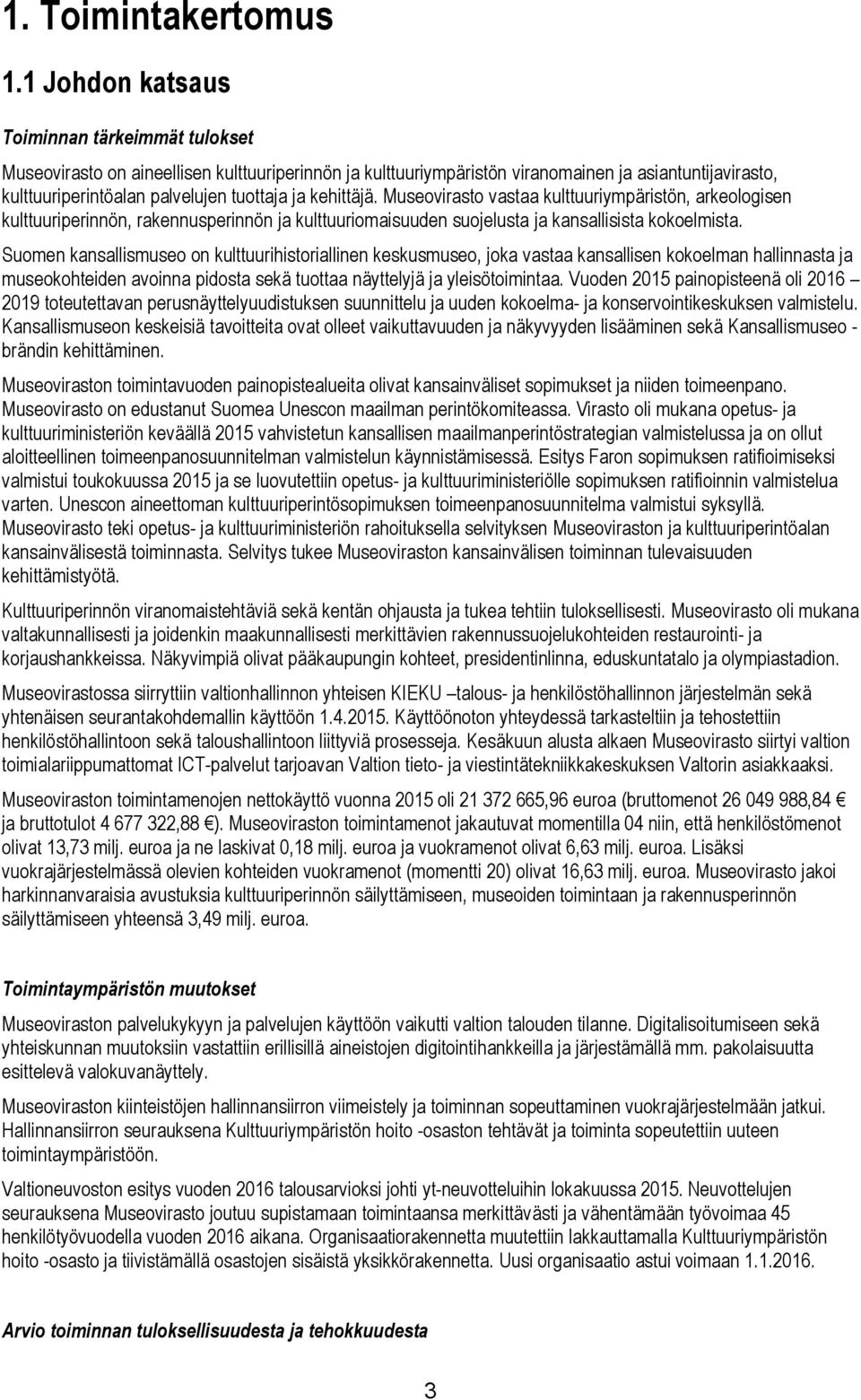 kehittäjä. Museovirasto vastaa kulttuuriympäristön, arkeologisen kulttuuriperinnön, rakennusperinnön ja kulttuuriomaisuuden suojelusta ja kansallisista kokoelmista.