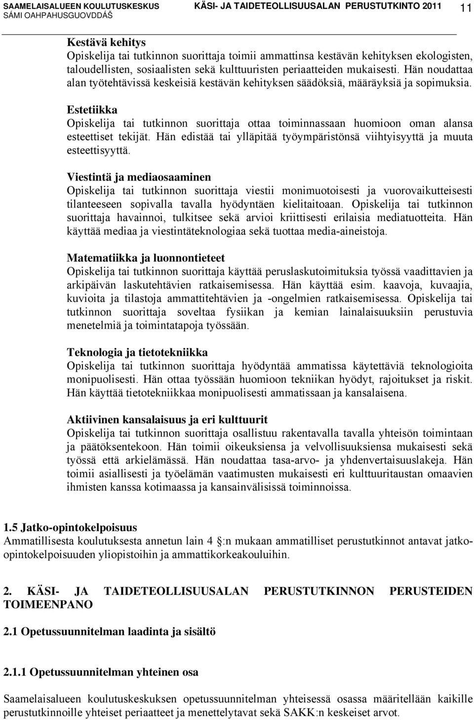 Estetiikka Opiskelija tai tutkinnon suorittaja ottaa toiminnassaan huomioon oman alansa esteettiset tekijät. Hän edistää tai ylläpitää työympäristönsä viihtyisyyttä ja muuta esteettisyyttä.