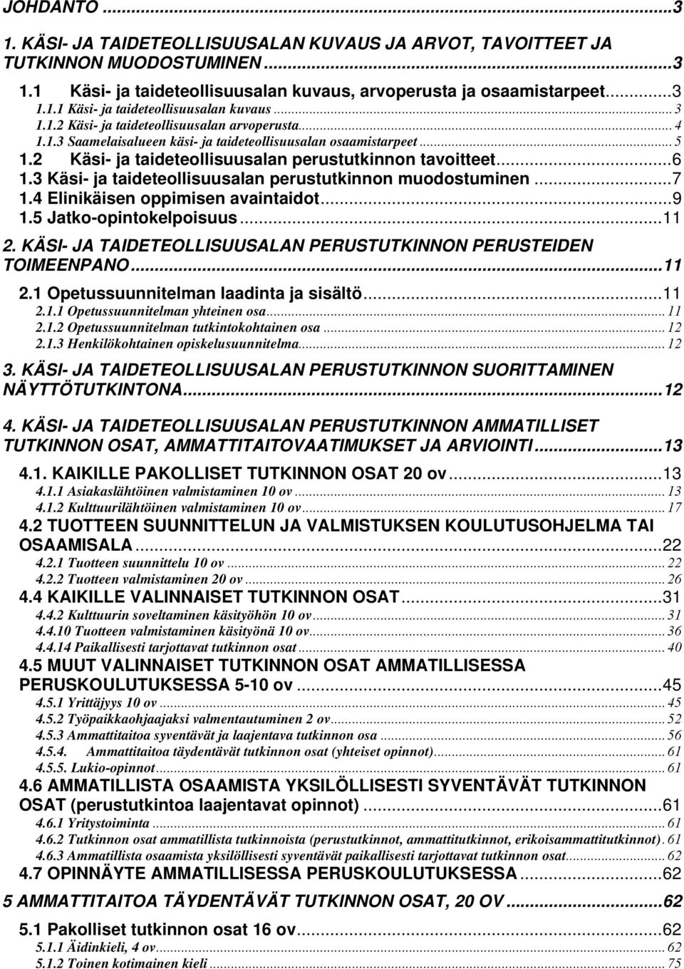 ..7 1.4 Elinikäisen oppimisen avaintaidot...9 1.5 Jatko-opintokelpoisuus...11 2. KÄSI- JA TAIDETEOLLISUUSALAN PERUSTUTKINNON PERUSTEIDEN TOIMEENPANO...11 2.1 Opetussuunnitelman laadinta ja sisältö.