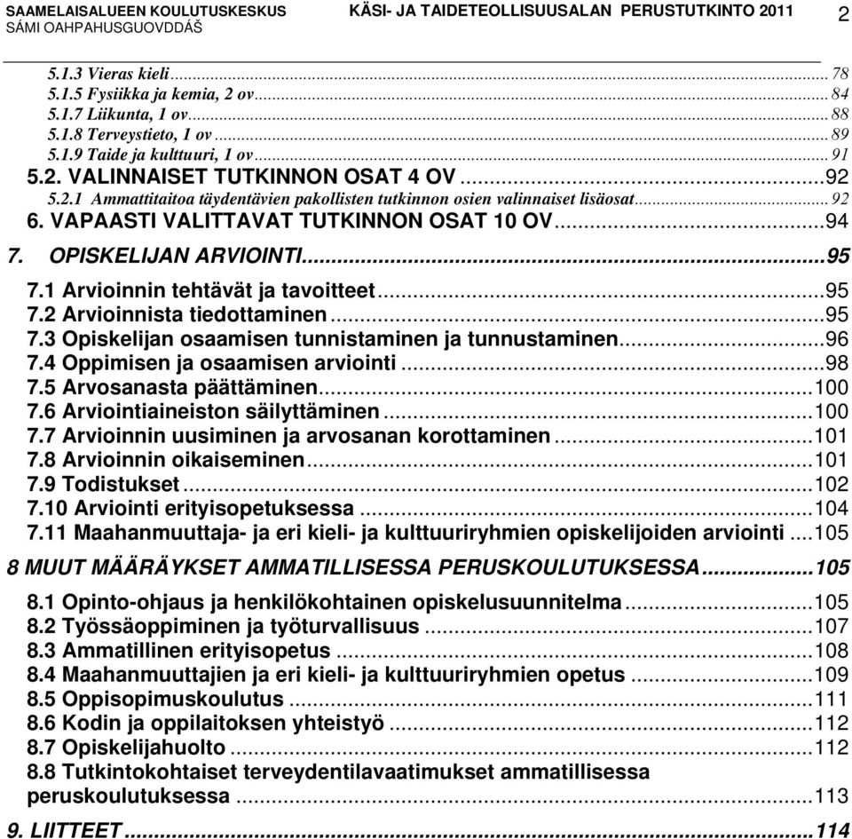 ..96 7.4 Oppimisen ja osaamisen arviointi...98 7.5 Arvosanasta päättäminen...100 7.6 Arviointiaineiston säilyttäminen...100 7.7 Arvioinnin uusiminen ja arvosanan korottaminen...101 7.
