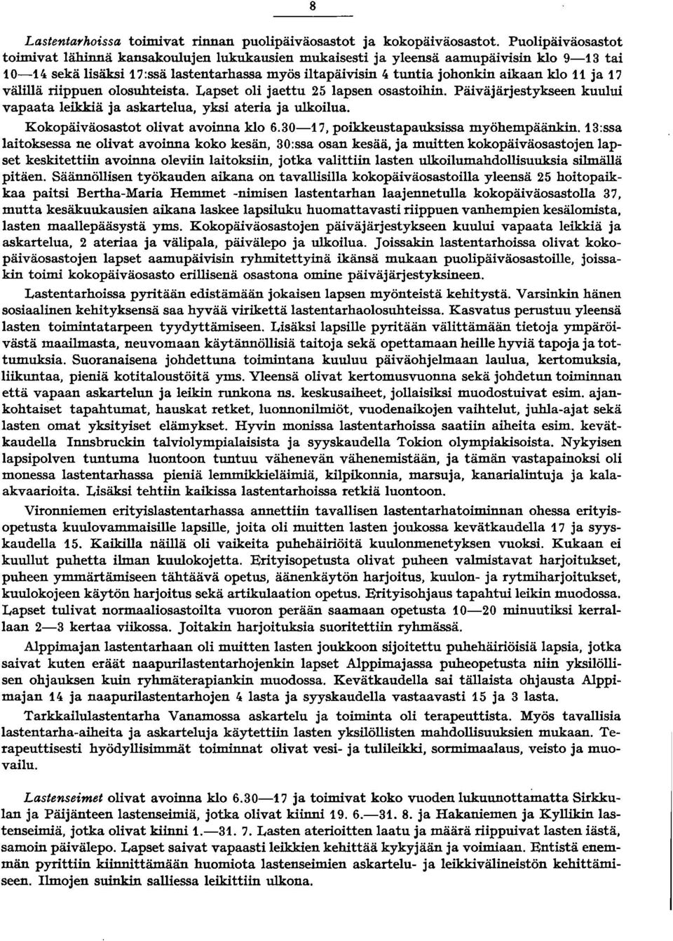 väiä riippuen olosuhteista. Lapset oli jaettu 5 lapsen osastoihin. Päiväjärjestykseen kuului vapaata leikkiä ja askartelua, yksi ateria ja ulkoilua. Kokopäiväosastot olivat avoinna klo 6.