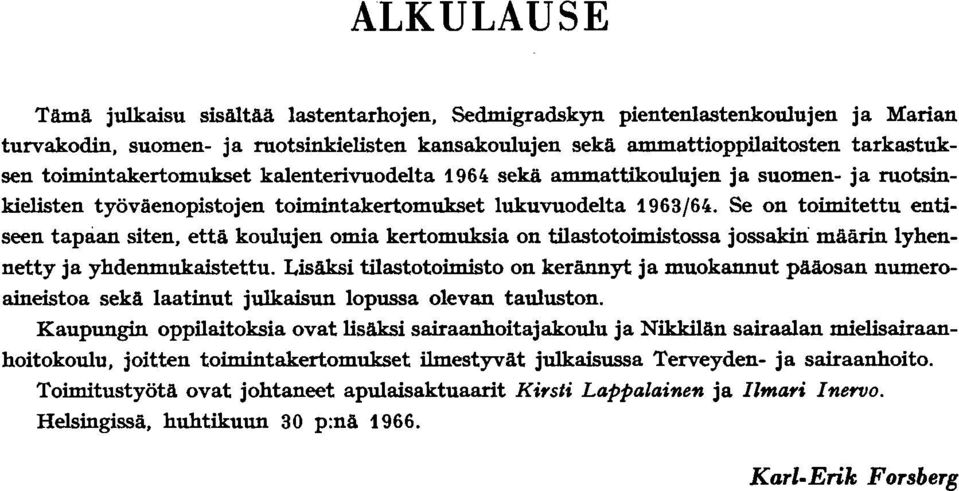 Se on toimitettu entiseen tapaan siten, että koulujen omia kertomuksia on tilastotoimistossa jossakin: määrin lyhennetty ja yhdenmukaistettu.