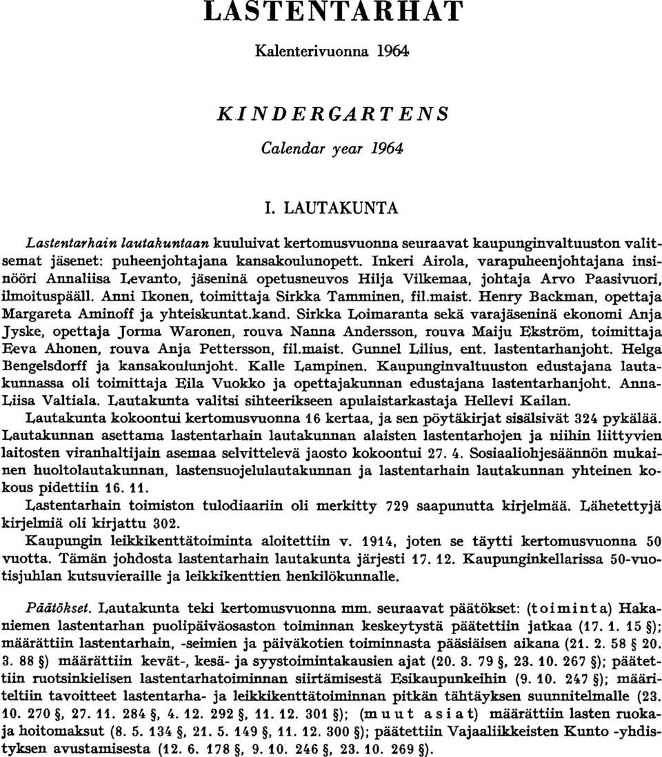 Inkeri Airola, varapuheenjohtajana insinööri Annaliisa Levanto, jäseninä opetusneuvos Hilja Vilkemaa, johtaja Arvo Paasivuori, ilmoituspääli. Anni Ikonen, toimittaja Sirkka Tamminen, fil.maist.