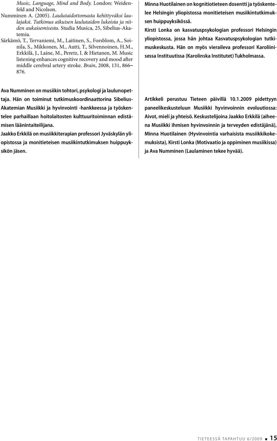 & Hietanen, M. Music listening enhances cognitive recovery and mood after middle cerebral artery stroke. Brain, 2008, 131, 866 876.