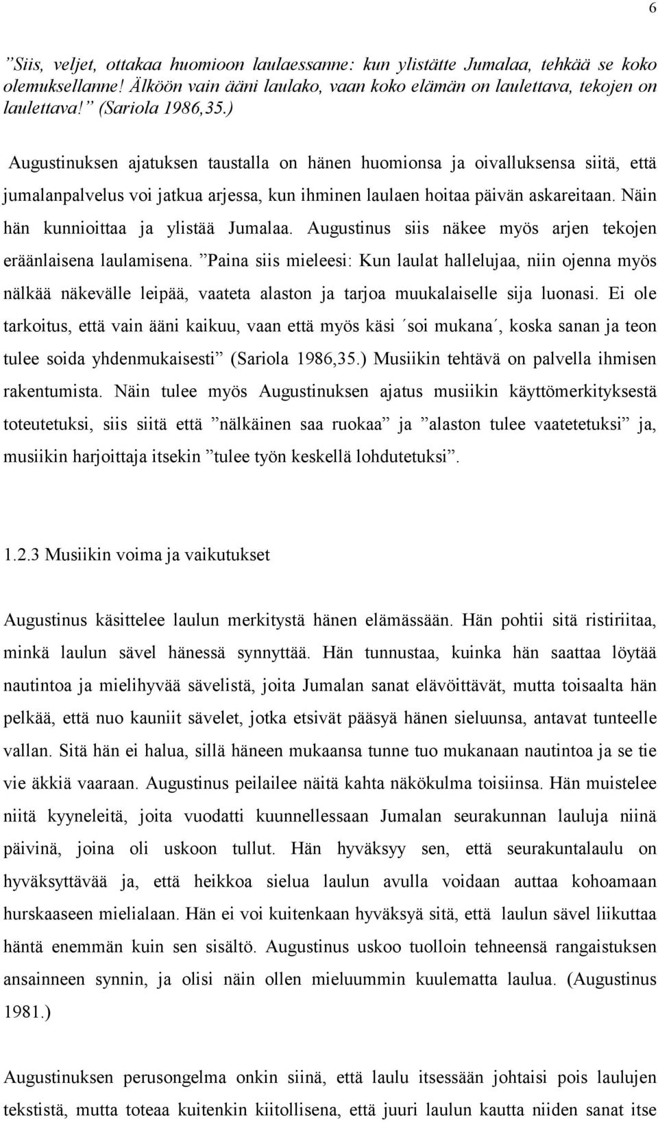 Näin hän kunnioittaa ja ylistää Jumalaa. Augustinus siis näkee myös arjen tekojen eräänlaisena laulamisena.