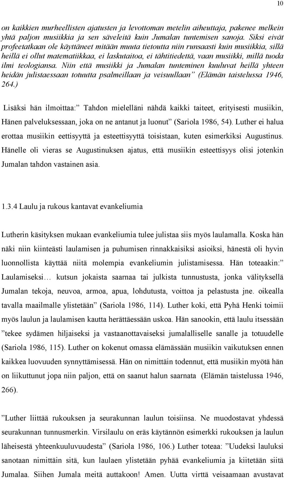 teologiansa. Niin että musiikki ja Jumalan tunteminen kuuluvat heillä yhteen heidän julistaessaan totuutta psalmeillaan ja veisuullaan (Elämän taistelussa 1946, 264.