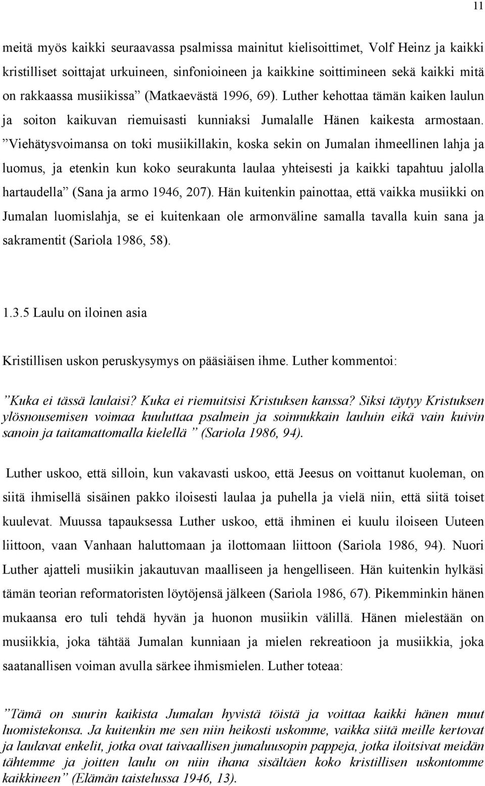 Viehätysvoimansa on toki musiikillakin, koska sekin on Jumalan ihmeellinen lahja ja luomus, ja etenkin kun koko seurakunta laulaa yhteisesti ja kaikki tapahtuu jalolla hartaudella (Sana ja armo 1946,