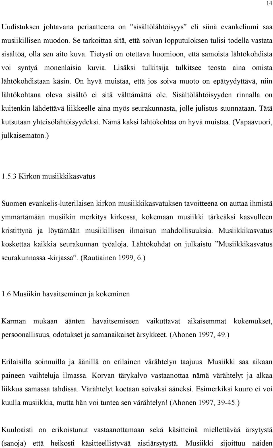 Lisäksi tulkitsija tulkitsee teosta aina omista lähtökohdistaan käsin. On hyvä muistaa, että jos soiva muoto on epätyydyttävä, niin lähtökohtana oleva sisältö ei sitä välttämättä ole.