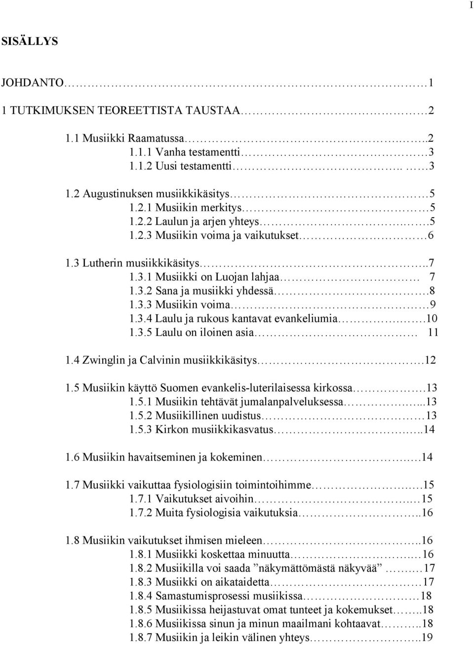 .10 1.3.5 Laulu on iloinen asia 11 1.4 Zwinglin ja Calvinin musiikkikäsitys.12 1.5 Musiikin käyttö Suomen evankelis-luterilaisessa kirkossa.13 1.5.1 Musiikin tehtävät jumalanpalveluksessa....13 1.5.2 Musiikillinen uudistus 13 1.