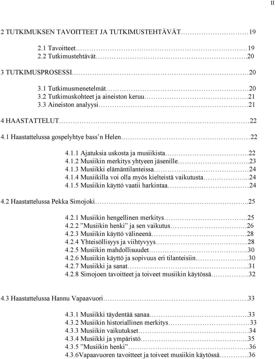 1.4 Musiikilla voi olla myös kielteistä vaikutusta...24 4.1.5 Musiikin käyttö vaatii harkintaa 24 4.2 Haastattelussa Pekka Simojoki..25 4.2.1 Musiikin hengellinen merkitys.25 4.2.2 Musiikin henki ja sen vaikutus.