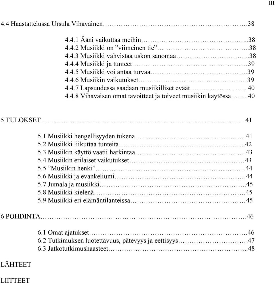 41 5.2 Musiikki liikuttaa tunteita..42 5.3 Musiikin käyttö vaatii harkintaa.43 5.4 Musiikin erilaiset vaikutukset 43 5.5 Musiikin henki 44 5.6 Musiikki ja evankeliumi.44 5.7 Jumala ja musiikki..45 5.