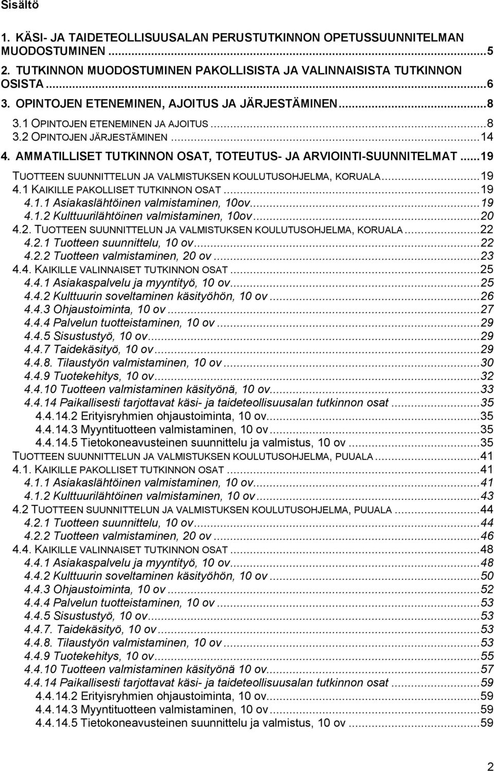 .. 19 TUOTTEEN SUUNNITTELUN JA VALMISTUKSEN KOULUTUSOHJELMA, KORUALA... 19 4.1 KAIKILLE PAKOLLISET TUTKINNON OSAT... 19 4.1.1 Asiakaslähtöinen valmistaminen, 10ov... 19 4.1.2 Kulttuurilähtöinen valmistaminen, 10ov.