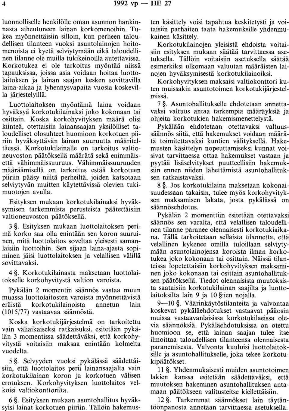 Korkotukea ei ole tarkoitus myöntää niissä tapauksissa, oissa asia voidaan hoitaa luottolaitoksen a lainan saaan kesken sovittavilla laina-aikaa a lyhennysvapaita vuosia koskevilla ärestelyillä.
