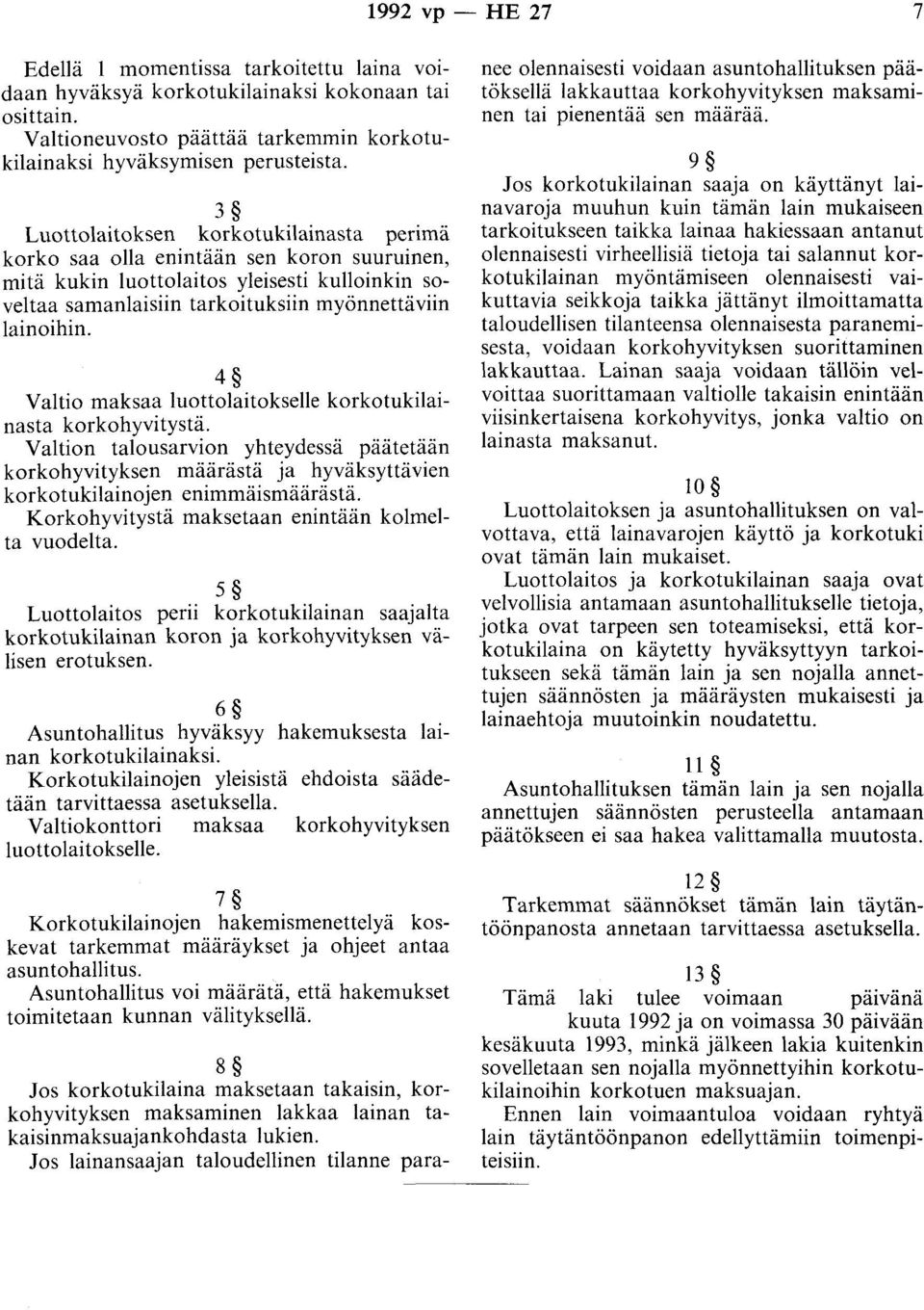 4 Valtio maksaa luottolaitokselle korkotukilainasta korkohyvitystä. Valtion talousarvion yhteydessä päätetään korkohyvityksen määrästä a hyväksyttävien korkotukilainoen enimmäismäärästä.