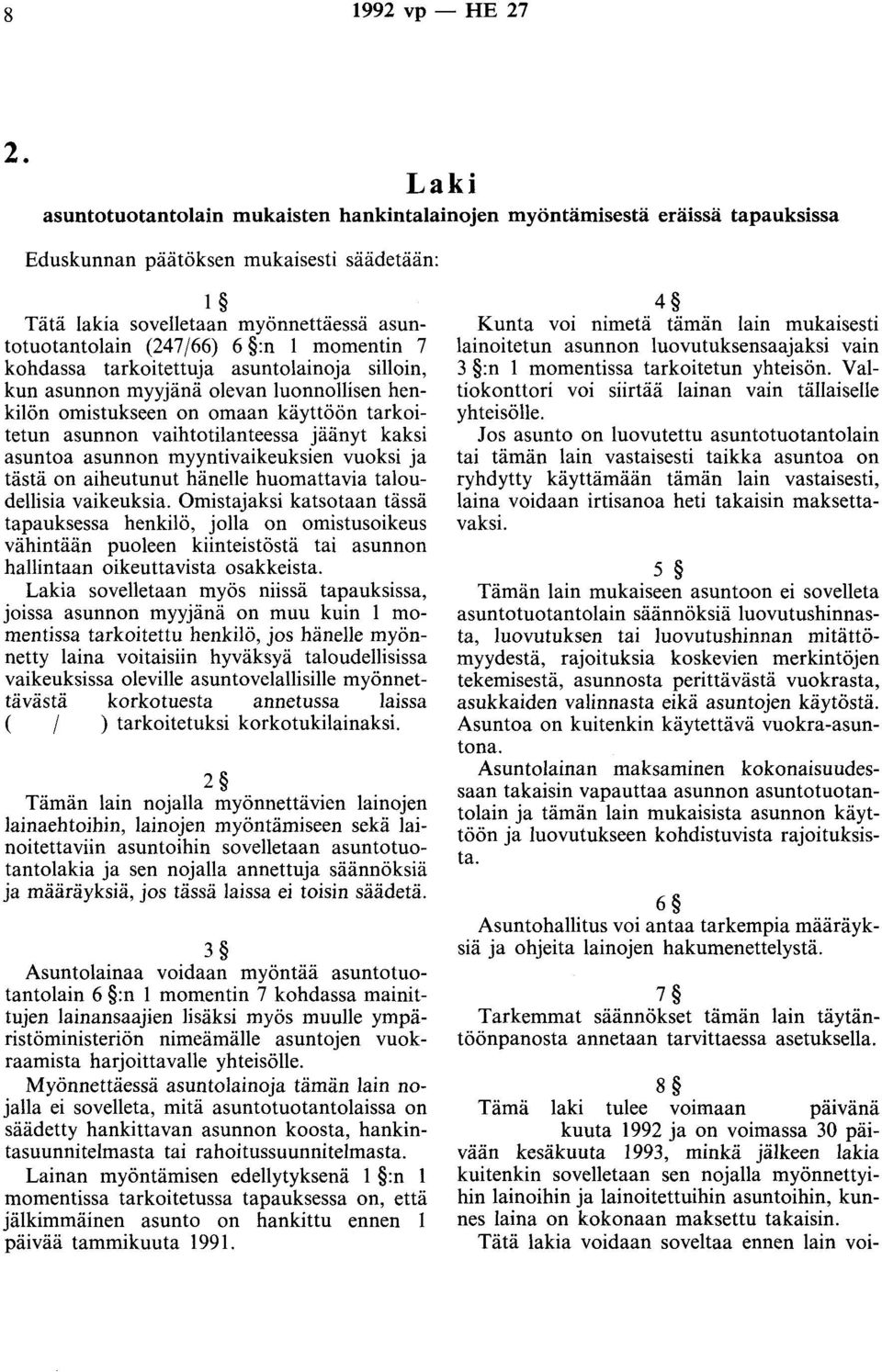 1 momentin 7 kohdassa tarkoitettua asuntolainoa silloin, kun asunnon myyänä olevan luonnollisen henkilön omistukseen on omaan käyttöön tarkoitetun asunnon vaihtotilanteessa äänyt kaksi asuntoa