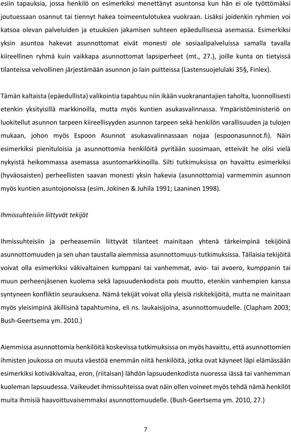 Esimerkiksi yksin asuntoa hakevat asunnottomat eivät monesti ole sosiaalipalveluissa samalla tavalla kiireellinen ryhmä kuin vaikkapa asunnottomat lapsiperheet (mt., 27.